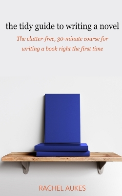 The Tidy Guide to Writing a Novel: The clutter-free, 30-minute guide for writing a book right the first time book