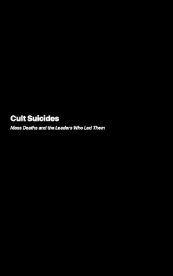 Cult Suicides: An Exploration of Extreme Desires and the Psychology Behind Them book