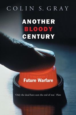 Another Bloody Century: Future Warfare by Colin S. Gray
