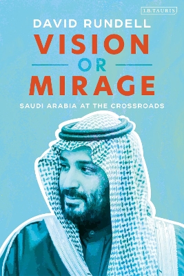 Vision or Mirage: Saudi Arabia at the Crossroads by David Rundell