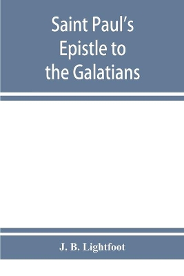 Saint Paul's Epistle to the Galatians: a revised text with introduction, notes and dissertations book
