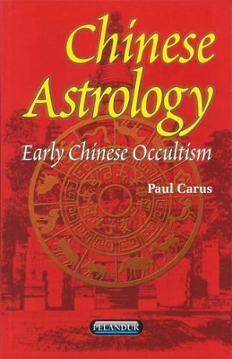 Chinese Astrology: Early Chinese Occultism by Paul Carus