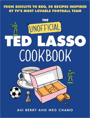The Unofficial Ted Lasso Cookbook: From Biscuits to BBQ, 50 Recipes Inspired by TV's Most Lovable Football Team book