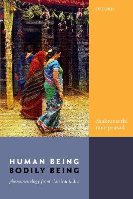 Human Being, Bodily Being: Phenomenology from Classical India by Pofessor Chakravarthi Ram-Prasad