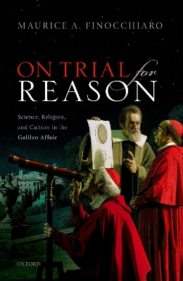 On Trial For Reason: Science, Religion, and Culture in the Galileo Affair by Maurice A Finocchiaro