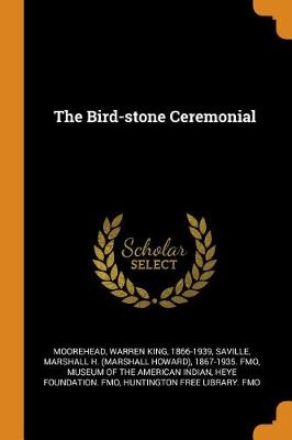 The Bird-Stone Ceremonial by Warren King Moorehead