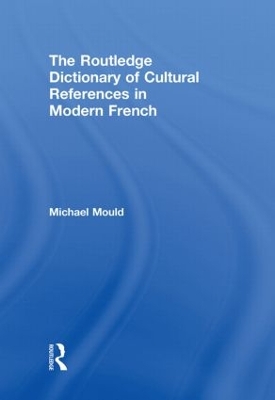 The Routledge Dictionary of Cultural References in Modern French by Michael Mould