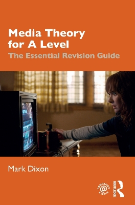 Media Theory for A Level: The Essential Revision Guide by Mark Dixon