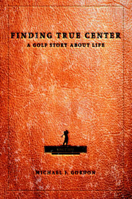 Finding True Center: A Golf Story about Life book