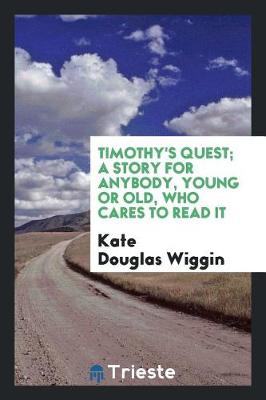 Timothy's Quest; A Story for Anybody, Young or Old, Who Cares to Read It by Kate Douglas Wiggin
