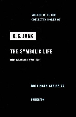 Collected Works of C.G. Jung, Volume 18: The Symbolic Life: Miscellaneous Writings by C. G. Jung