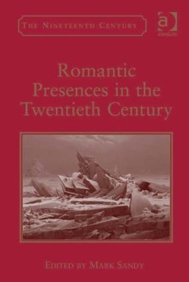 Romantic Presences in the Twentieth-Century by Mark Sandy