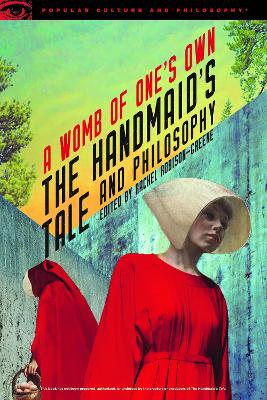 The Handmaid's Tale and Philosophy: A Womb of One's Own book