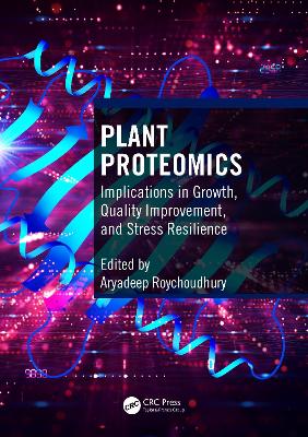 Plant Proteomics: Implications in Growth, Quality Improvement, and Stress Resilience by Aryadeep Roychoudhury