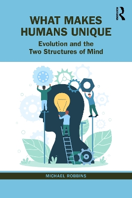 What Makes Humans Unique: Evolution and the Two Structures of Mind by Michael Robbins