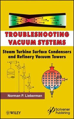 Troubleshooting Vacuum Systems: Steam Turbine Surface Condensers and Refinery Vacuum Towers by Norman P. Lieberman