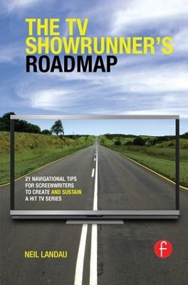 The The TV Showrunner's Roadmap: 21 Navigational Tips for Screenwriters to Create and Sustain a Hit TV Series by Neil Landau