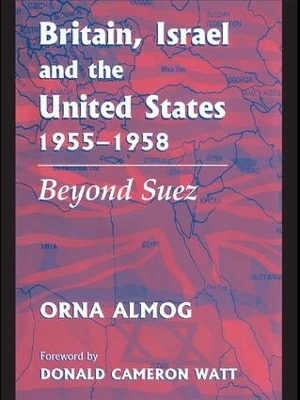 Britain, Israel and the United States, 1955-1958 by Orna Almog