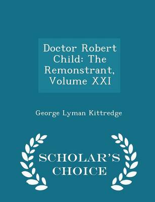 Doctor Robert Child: The Remonstrant, Volume XXI - Scholar's Choice Edition book