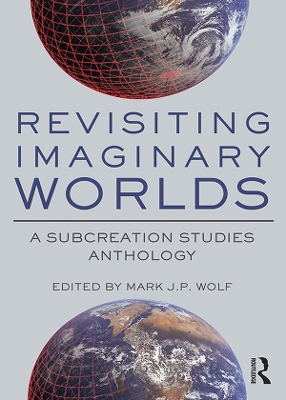 Revisiting Imaginary Worlds: A Subcreation Studies Anthology by Mark Wolf