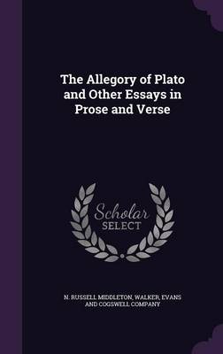 The Allegory of Plato and Other Essays in Prose and Verse by N Russell Middleton