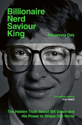 Billionaire, Nerd, Saviour, King: The Hidden Truth About Bill Gates and His Power to Shape Our World book