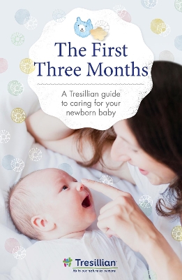 The First Three Months: the Tresillian guide to caring for your newborn baby from Australia's most trusted support network by Tresillian