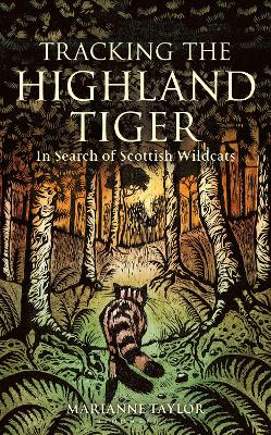 Tracking The Highland Tiger: In Search of Scottish Wildcats by Marianne Taylor