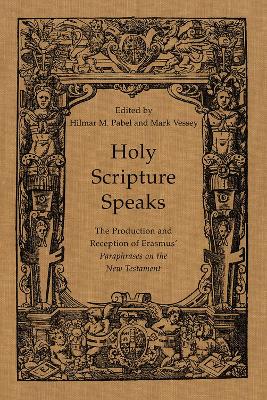 Holy Scripture Speaks: The Production and Reception of Erasmus' Paraphrases on the New Testament by Hilmar Pabel