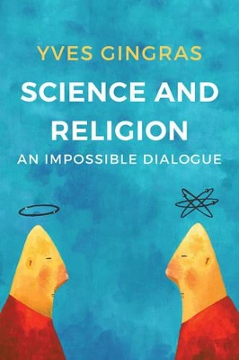 Science and Religion: An Impossible Dialogue by Yves Gingras
