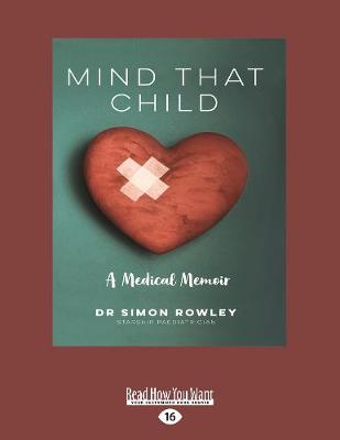 Mind that Child: A Medical Memoir by Dr Simon Rowley