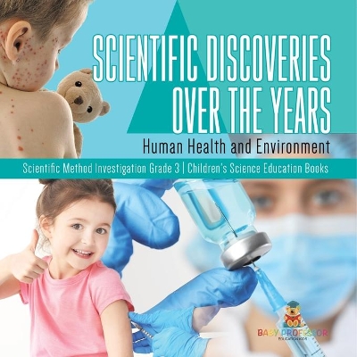 Scientific Discoveries Over the Years: Human Health and Environment Scientific Method Investigation Grade 3 Children's Science Education Books by Baby Professor