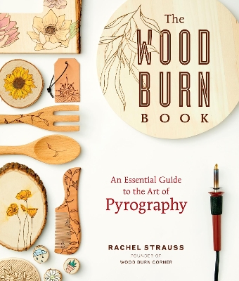 The Wood Burn Book: An Essential Guide to the Art of Pyrography book