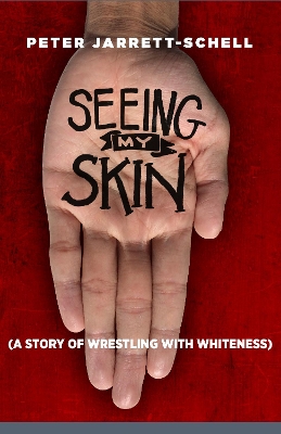 Seeing My Skin: A Story of Wrestling with Whiteness book