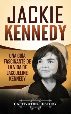 Jackie Kennedy: Una guía fascinante de la vida de Jacqueline Kennedy Onassis book