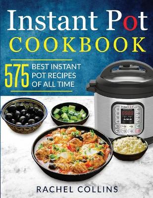 Instant Pot Cookbook: 575 Best Instant Pot Recipes of All Time (with Nutrition Facts, Easy and Healthy Recipes) book