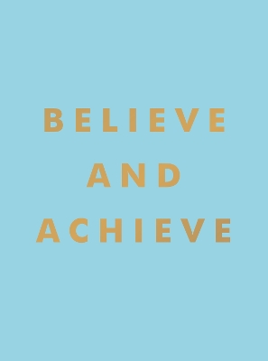 Believe and Achieve: Inspirational Quotes and Affirmations for Success and Self-Confidence by Summersdale Publishers