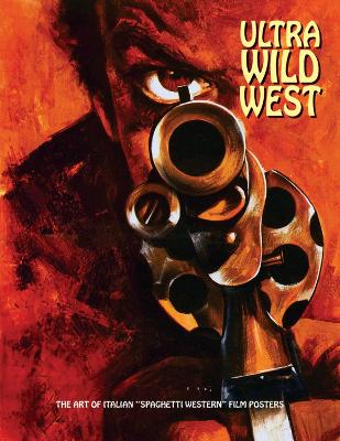 Ultra Wild West: The Art of Italian 'Spaghetti Western' Film Posters book