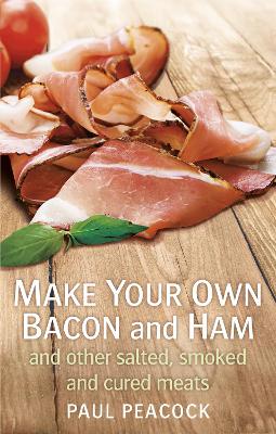 Make your own bacon and ham and other salted, smoked and cured meats book