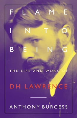 Flame Into Being: The Life and Work of D.H. Lawrence book