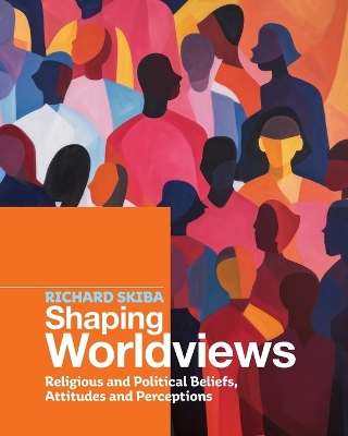 Shaping Worldviews: Religious and Political Beliefs, Attitudes and Perceptions book