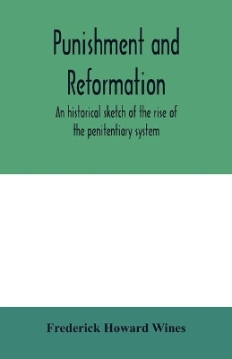 Punishment and reformation: an historical sketch of the rise of the penitentiary system book