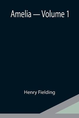 Amelia - Volume 1 by Henry Fielding