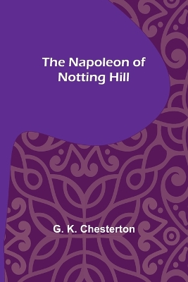 The Napoleon of Notting Hill by G K Chesterton