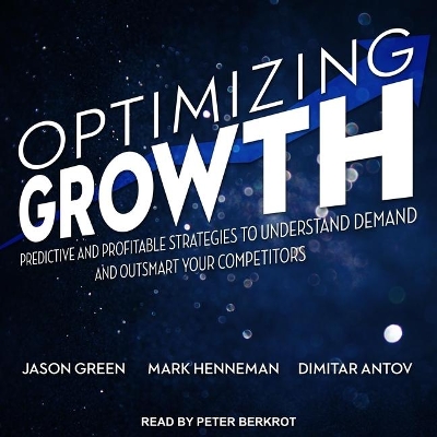 Optimizing Growth: Predictive and Profitable Strategies to Understand Demand and Outsmart Your Competitors by Peter Berkrot