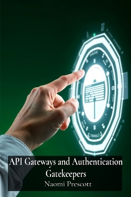 API Gateways and Authentication Gatekeepers: Securely Controlling Access to Microservices Through Enhanced Authentication book