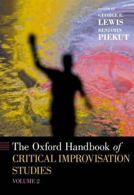 Oxford Handbook of Critical Improvisation Studies, Volume 2 by George E. Lewis