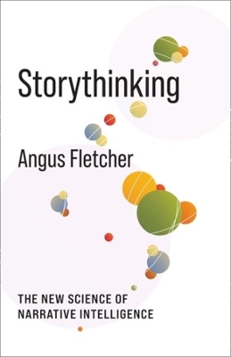 Storythinking: The New Science of Narrative Intelligence by Angus Fletcher