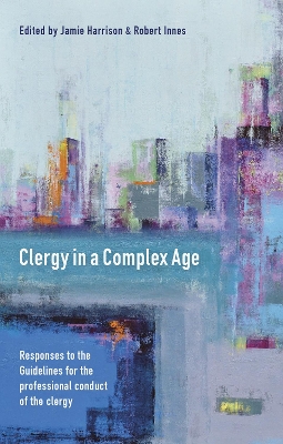 Clergy in a Complex Age: Responses To The Guidelines For The Professional Conduct Of The Clergy book