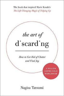 The The Art of Discarding: How to Get Rid of Clutter and Find Joy by Nagisa Tatsumi